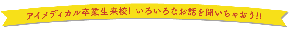 アイメディカル卒業生来校！いろいろなお話を聞いちゃおう！！