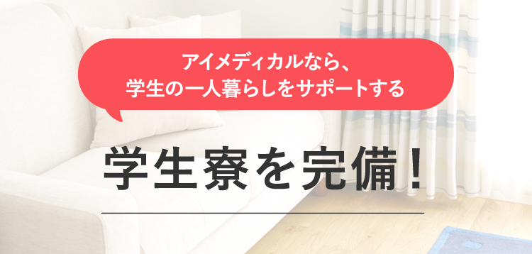 アイメディカルなら、学生の一人暮らしをサポートする学生寮を完備！