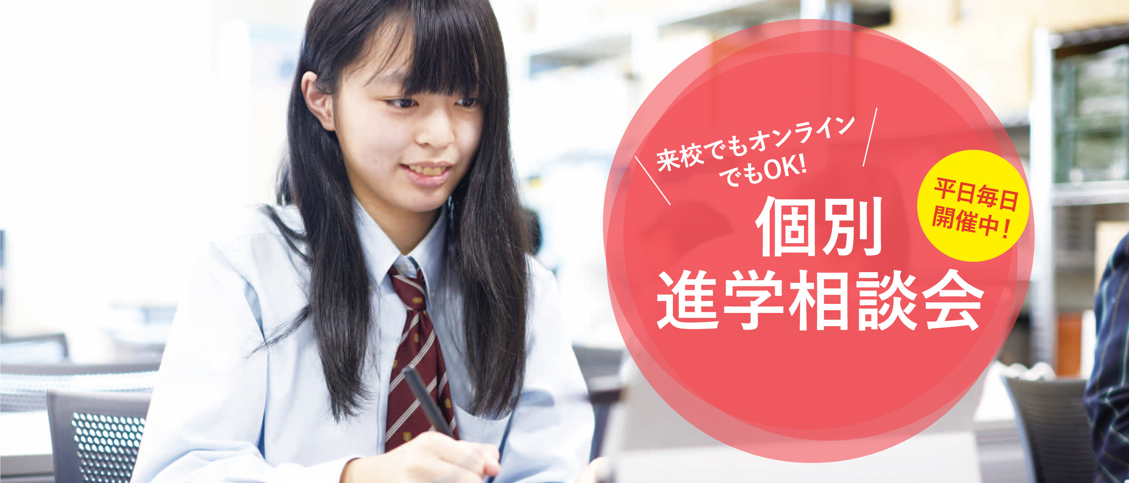 来校でもオンラインでもOK! 個別進学相談会 平日毎日開催中！