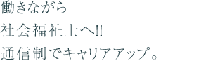 働きながら社会福祉士国家資格を目指す。通信制でキャリアアップ！